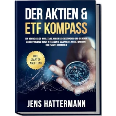 Afbeelding van Der Aktien &amp; ETF Kompass: Ein Wegweiser zu Wohlstand, hohem Lebensstandard und sicherer Altersvorsorge durch intelligente Geldanlage am Aktienmarkt passive Einnahmen inkl. Starter Anleitung