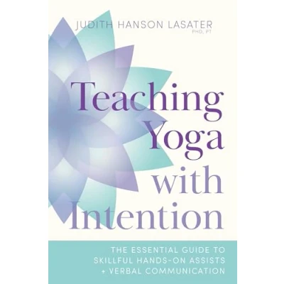 Afbeelding van Teaching Yoga with Intention: The Essential Guide to Skillful Hands On Assists and Verbal Communication