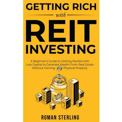 Afbeelding van Getting Rich with REIT Investing: A Beginner&#039;s Guide to Started Low Capital Generate Wealth From Real Estate Without Owning Physical Property