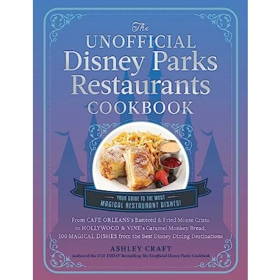 Afbeelding van the Unofficial Disney Parks Restaurants Cookbook: from Cafe Orleans&#039;s Battered &amp; Fried Monte Cristo to Hollywood Vine&#039;s Caramel Monkey Bread, 100 ... Best Dining Destinations
