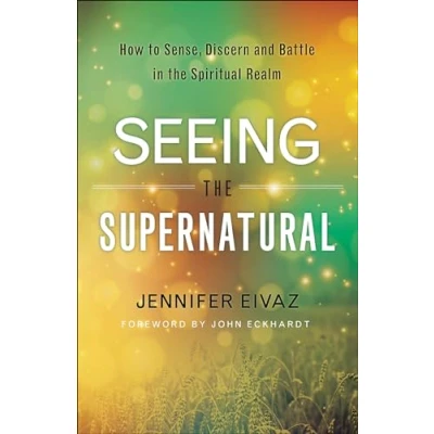 Afbeelding van Seeing the Supernatural: How to Sense, Discern and Battle in Spiritual Realm
