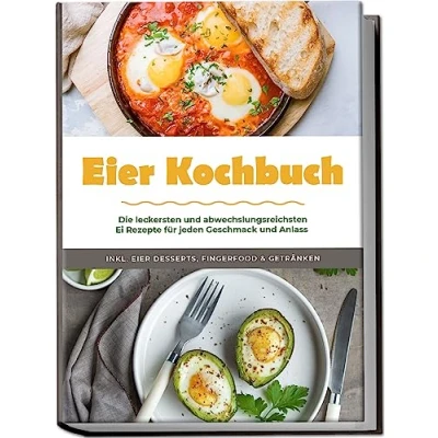 Afbeelding van Eier Kochbuch: Die leckersten und abwechslungsreichsten Ei Rezepte für jeden Geschmack Anlass inkl. Desserts, Fingerfood &amp; Getränken