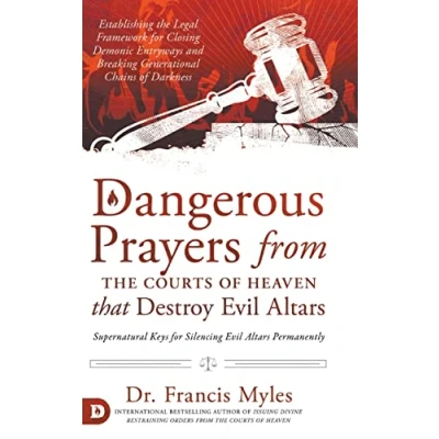 Afbeelding van Dangerous Prayers from the Courts of Heaven that Destroy Evil Altars: Establishing Legal Framework for Closing Demonic Entryways and Breaking Generational Chains Darkness