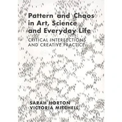 Afbeelding van Pattern and Chaos in Art, Science Everyday Life: Critical Intersections Creative Practice