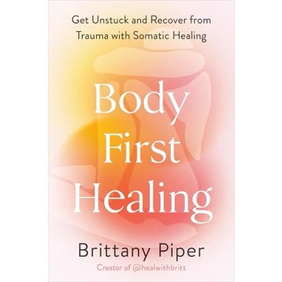 Afbeelding van Body First Healing: Get Unstuck and Recover from Trauma with Somatic Healing
