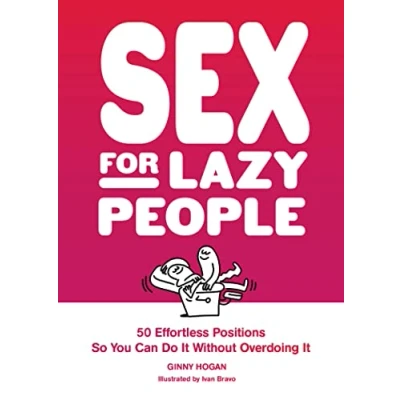 Afbeelding van Sex for Lazy People: 50 Effortless Positions So You Can Do It without Overdoing