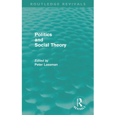 Afbeelding van Politics and Social Theory: the Inescapably Social, Irreducibly Political: 4