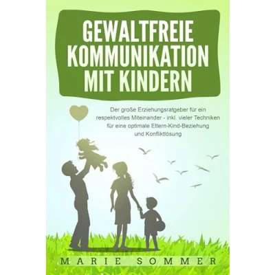 Afbeelding van GEWALTFREIE KOMMUNIKATION MIT KINDERN: Der große Erziehungsratgeber für ein respektvolles Miteinander inkl. vieler Techniken eine optimale Eltern Kind Beziehung und Konfliktlösung