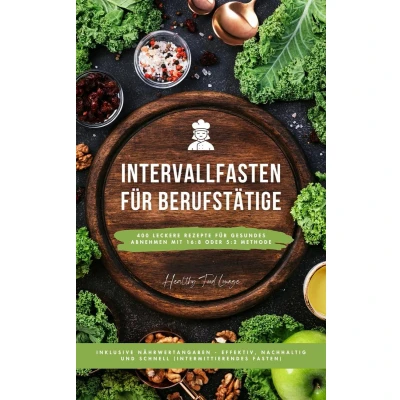 Afbeelding van Intervallfasten für Berufstätige: 400 leckere Rezepte gesundes Abnehmen mit 16:8 oder 5:2 Methode inklusive Nährwertangaben effektiv, nachhaltig und schnell (Intermittierendes Fasten)