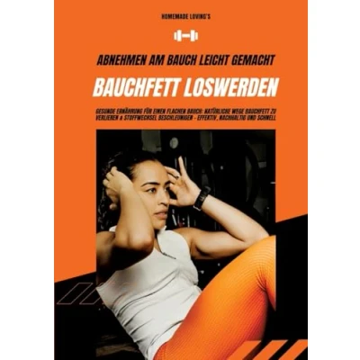 Afbeelding van Bauchfett loswerden: Abnehmen am Bauch leicht gemacht (Gesunde Ernährung für einen flachen Bauch: Natürliche Wege zu verlieren &amp; Stoffwechsel beschleunigen effektiv, nachhaltig schnell)