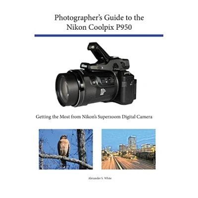 Afbeelding van Photographer&#039;s Guide to the Nikon Coolpix P950: Getting Most from Nikon&#039;s Superzoom Digital Camera