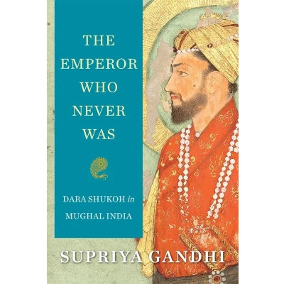 Afbeelding van The Emperor Who Never Was: Dara Shukoh in Mughal India
