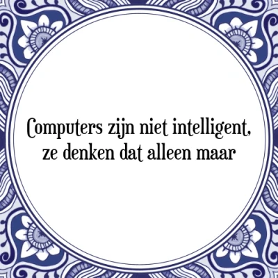 Afbeelding van Computers zijn niet intelligent, ze denken dat al Tegeltje + Spreuk
