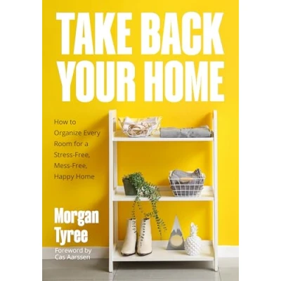Afbeelding van Take Back Your Home: How to Organize Every Room for a Stress Free, Mess Happy Home