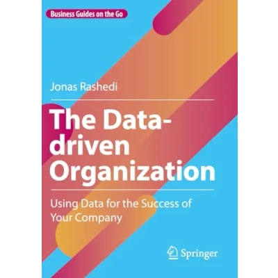 Afbeelding van the Data driven Organization: Using for Success of Your Company