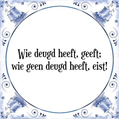 Afbeelding van wie deugd heeft, geeft; geen eis Tegeltje + Spreuk
