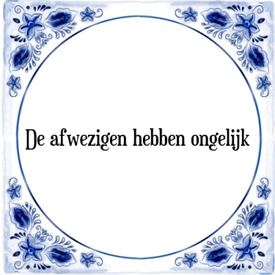 Afbeelding van De afwezigen hebben ongelijk Tegeltje + Spreuk