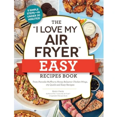 Afbeelding van The &quot;I Love My Air Fryer&quot; Easy Recipes Book: From Pancake Muffins to Honey Balsamic Chicken Wings, 175 Quick and