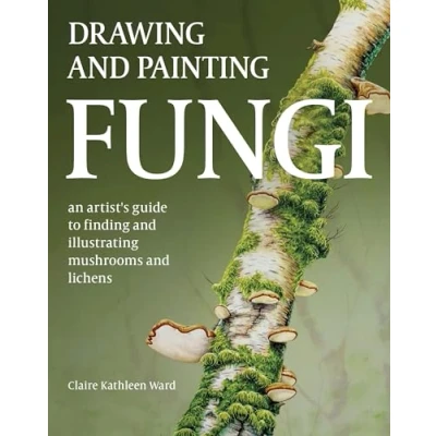 Afbeelding van Drawing and Painting Fungi: An Artists Guide to Finding Illustrating Mushrooms Lichens