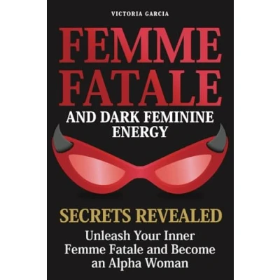 Afbeelding van Femme Fatale and Dark Feminine Energy Secrets Revealed: Unleash Your Inner Become an Alpha Woman Manifesting &amp; Positive Affirmations Included