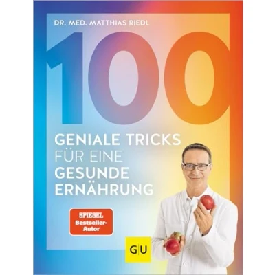Afbeelding van 100 geniale Tricks für eine gesunde Ernährung: Der einfachste Einstieg in ein dauerhaft schlankes Leben mit minimalen Maßnahmen maximale Erfolge erzielen
