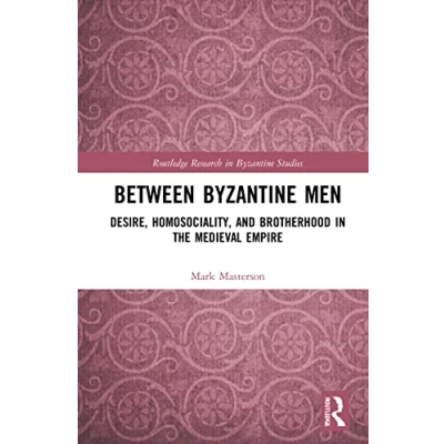 Afbeelding van Between Byzantine Men: Desire, Homosociality, and Brotherhood in the Medieval Empire