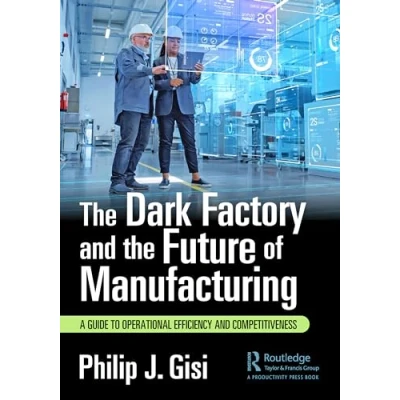 Afbeelding van the Dark Factory and Future of Manufacturing: A Guide to Operational Efficiency Competitiveness
