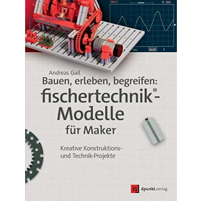 Afbeelding van Bauen, erleben, begreifen: fischertechnik® Modelle für Maker: Kreative Konstruktions und Technik Projekte