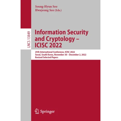 Afbeelding van Information Security and Cryptology ICISC 2022: 25th International Conference, 2022, Seoul, South Korea, November 30 December 2, Revised Selected Papers: 13849