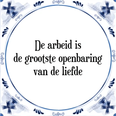 Afbeelding van de arbeid is grootste openbaring van liefd Tegeltje + Spreuk