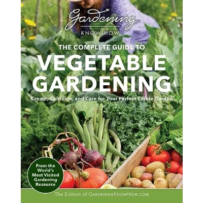Afbeelding van Gardening Know How The Complete Guide to Vegetable Gardening: Create, Cultivate, and Care for Your Perfect Edible Garden