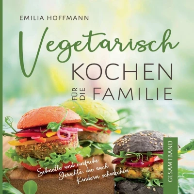 Afbeelding van Vegetarisch Kochen für die Familie Gesamtband: Schnelle und einfache Gerichte, auch Kindern schmecken