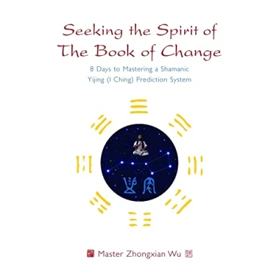 Afbeelding van Seeking The Spirit of Book Change: 8 Days to Mastering a Shamanic Yijing (I Ching) Prediction System