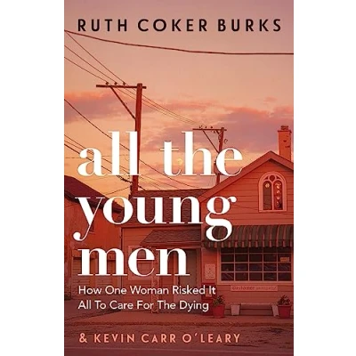 Afbeelding van All The Young Men: How One Woman Risked It To Care For Dying