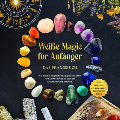 Afbeelding van Weiße Magie für Anfänger das Praxisbuch: Wie Sie Ihre magischen Fähigkeiten Schritt entwickeln und Hexenhandwerk erlernen inkl. Ritualen, Energiearbeit, Edelsteine u.v.m.