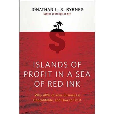 Afbeelding van Islands of Profit in a Sea Red Ink: Why 40% Your Business is Unprofitable, and How to Fix It