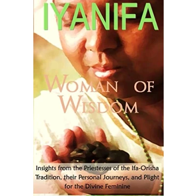 Afbeelding van Iyanifa Woman of Wisdom: Insights from the Priestesses Ifa Orisha Tradition, Their Stories and Plight for Divine Feminine