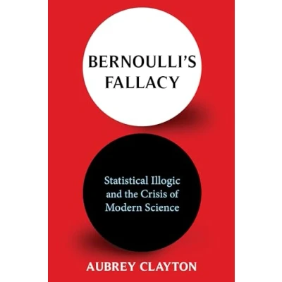 Afbeelding van Bernoulli&#039;s Fallacy: Statistical Illogic and the Crisis of Modern Science