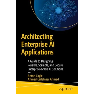 Afbeelding van Architecting Enterprise AI Applications: A Guide to Designing Reliable, Scalable, and Secure Grade Solutions
