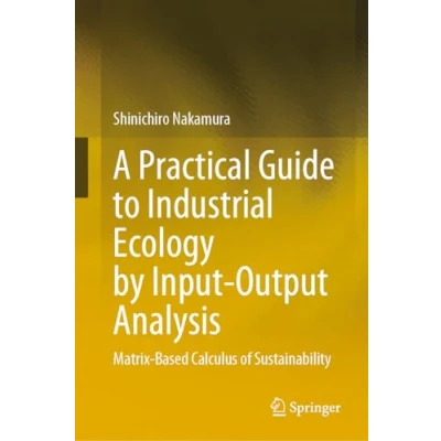 Afbeelding van A Practical Guide to Industrial Ecology by Input Output Analysis: Matrix Based Calculus of Sustainability