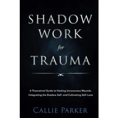 Afbeelding van Shadow Work for Trauma: A Theoretical Guide to Healing Unconscious Wounds, Integrating the Self, and Cultivating Self Love: Downloadable Journal Included