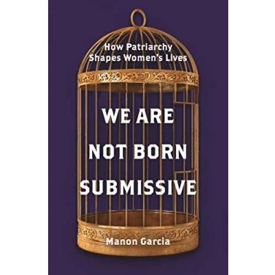 Afbeelding van We Are Not Born Submissive: How Patriarchy Shapes Women&#039;s Lives