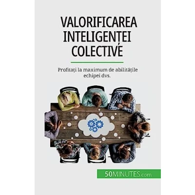 Afbeelding van Valorificarea inteligenței colective: Profitați la maximum de abilitățile echipei dvs.