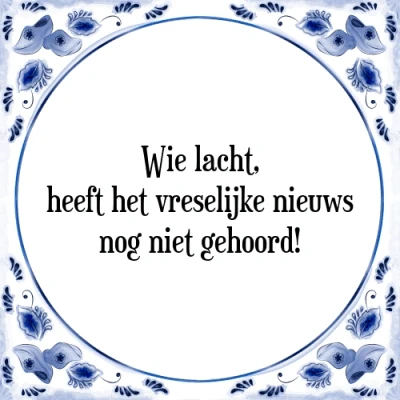 Afbeelding van Wie lacht, heeft het vreselijke nieuws nog niet Tegeltje + Spreuk