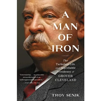 Afbeelding van A Man of Iron: The Turbulent Life and Improbable Presidency Grover Cleveland