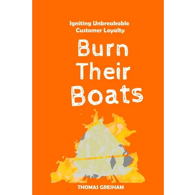 Afbeelding van Burn Their Boats: Igniting Unbreakable Customer Loyalty