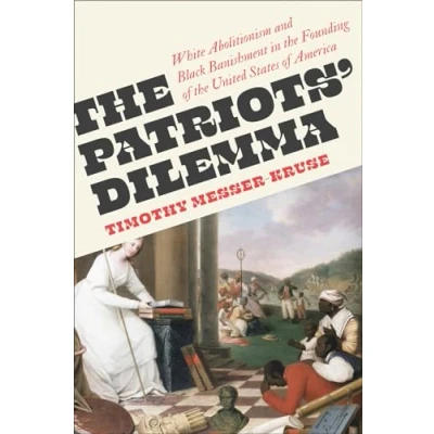 Afbeelding van the Patriots&#039; Dilemma: White Abolitionism and Black Banishment in Founding of United States America