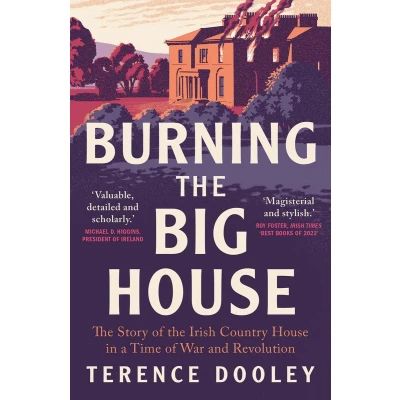 Afbeelding van Burning the Big House: Story of Irish Country House in a Time War and Revolution