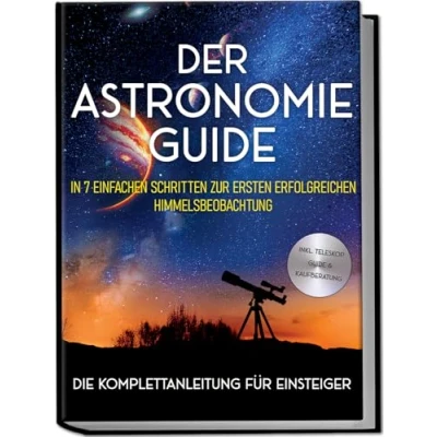 Afbeelding van Der Astronomie Guide Die Komplettanleitung für Einsteiger: In 7 einfachen Schritten zur ersten erfolgreichen Himmelsbeobachtung inkl. Teleskop &amp; Kaufberatung