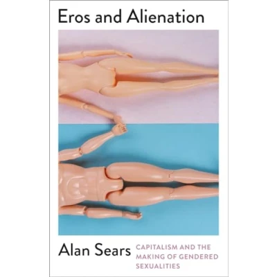 Afbeelding van Eros and Alienation: Capitalism the Making of Gendered Sexualities
